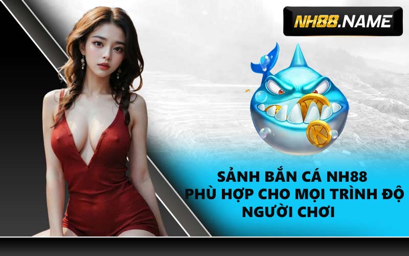 Sảnh bắn cá NH88 phù hợp cho mọi trình độ người chơi