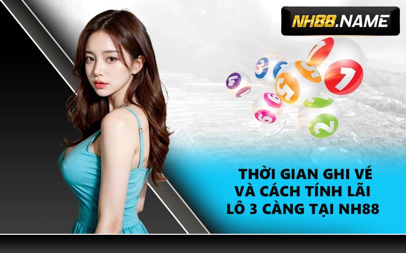 Thời gian ghi vé và cách tính lãi Lô 3 càng tại NH88